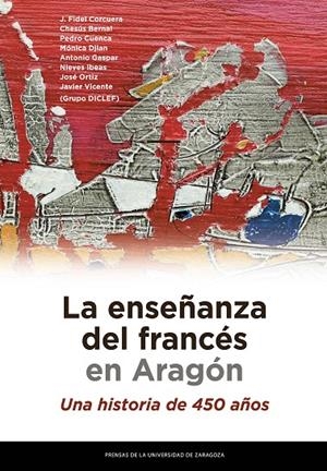 ENSEÑANZA DEL FRANCÉS EN ARAGÓN, LA. UNA HISTORIA DE 450 AÑOS | 9788416935017 | CORCUERA MANSO, JUAN FIDEL / BERNAL BERNAL, CHESÚS / CUENCA BALLESTEROS, PEDRO