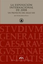 EXPOSICIÓN INTERNACIONAL DEL 2008, UN PROYECTO DEL SIGLO XXI, LA | 9788477339915 | BIESCAS FERRER, JOSÉ ANTONIO