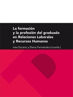 FORMACIÓN Y LA PROFESIÓN DEL GRADUADO EN RELACIONES LABORALES Y RECURSOS HUMANOS, LA | 9788416272679 | ESCARIO JOVER, INÉS CONCEPCIÓN / FERNÁNDEZ DEL RÍO, ELENA