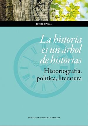 HISTORIA ES UN ÁRBOL DE HISTORIAS, LA. HISTORIOGRAFÍA, POLÍTICA, LITERATURA | 9788416028986 | CANAL MORELL, JORDI