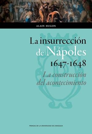 INSURRECCIÓN DE NÁPOLES, 1647-1648, LA : LA CONSTRUCCIÓN DEL ACONTECIMIENTO | 9788415770909 | HUGON, ALAIN