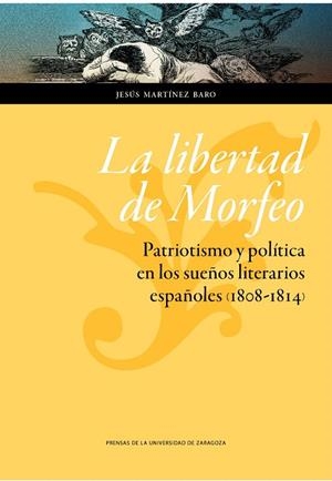 LIBERTAD DE MORFEO, LA. PATRIOTISMO Y POLÍTICA EN LOS SUEÑOS LITERARIOS ESPAÑOLES (1808-1814) | 9788416272211 | MATÍNEZ BARO, JESÚS