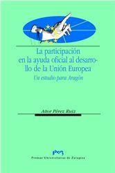 PARTICIPACIÓN EN LA AYUDA OFICIAL AL DESARROLLO DE LA UNIÓN EUROPEA, LA : UN ESTUDIO PARA ARAGÓN | 9788477337195 | PÉREZ RUIZ, AITOR