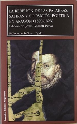 REBELION DE LAS PALABRAS, LA.  SÁTIRAS Y OPOSICIÓN POLÍTICA EN ARAGÓN (1590-1626) | 9788477336761 | GASCÓN PÉREZ, JESÚS