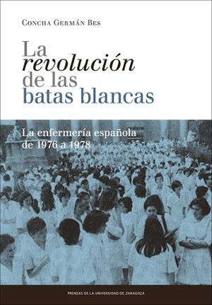 REVOLUCIÓN DE LAS BATAS BLANCAS, LA : LA ENFERMERÍA ESPAÑOLA DE 1976 A 1978 | 9788416028009 | GERMÁN BES, CONCHA