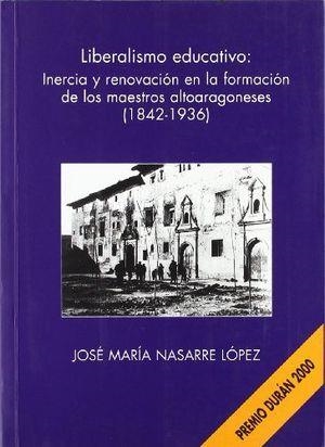 LIBERALISMO EDUCATIVO: INERCIA Y RENOVACIÓN EN LA FORMACIÓN DE LOS MAESTROS ALTOARAGONESES (1842-1936) | 9788477336143 | NASARRE LÓPEZ, JOSÉ MARÍA