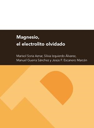 MAGNESIO, EL ELECTROLITO OLVIDADO | 9788415770213 | IZQUIERDO ÁLVAREZ, SILVIA / GUERRA SÁNCHEZ, MANUEL / ESCANERO MARCÉN, JESÚS F. / SORIA AZNAR, MARISO