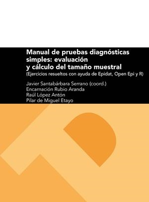 MANUAL DE PRUEBAS DIAGNÓSTICAS SIMPLES: EVALUACIÓN Y CÁLCULO DEL TAMAÑO MUESTRAL (EJERCICIOS RESUELTOS CON AYUDA DE EPIDAT, OPEN EPI Y R) | 9788416515462 | RUBIO ARANDA, ENCARNACIÓN / LÓPEZ ANTÓN, RAÚL / DE MIGUEL ETAYO, PILAR