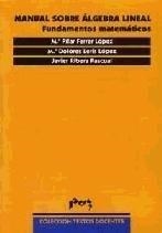 MANUAL SOBRE ÁLGEBRA LINEAL. FUNDAMENTOS MATEMÁTICOS | 9788477336723 | FERRER LÓPEZ, PILAR / LERÍS LÓPEZ, Mª DOLORES / RIBERA PASCUAL, FRANCISCO JAVIER