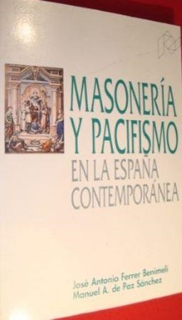 MASONERÍA Y PACIFISMO EN LA ESPAÑA CONTEMPORÁNEA | 9788477332411 | FERRER BENIMELI, JOSE ANTONIO / PAZ SANCHEZ, MANUEL ANTONIO DE