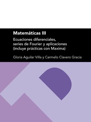 MATEMÁTICAS III: ECUACIONES DIFERENCIALES, SERIES DE FOURIER Y APLICACIONES (INCLUYE PRÁCTICAS CON MAXIMA) | 9788416272464 | AGUILAR VILLA, GLORIA / CLAVERO GRACIA, CARMELO