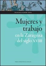 MUJERES Y TRABAJO EN LA ZARAGOZA DEL SIGLO XVIII | 9788415538264 | RAMIRO MOYA, FRANCISCO