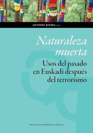 NATURALEZA MUERTA. USOS DEL PASADO EN EUSKADI DESPUÉS DEL TERRORISMO | 9788417358518