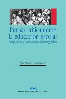 PENSAR CRÍTICAMENTE LA EDUCACIÓN ESCOLAR. PERSPECTIVAS Y CONTROVERSIAS HISTORIOGRÁFICAS | 9788492774098 | MAINER BAQUÉ, JUAN