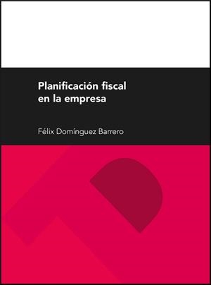 PLANIFICACIÓN FISCAL EN LA EMPRESA | 9788416515301 | DOMÍNGUEZ BARRERO, FÉLIX
