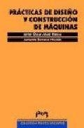 PRÁCTICAS DE DISEÑO Y CONSTRUCCIÓN DE MÁQUINAS | 9788477335429 | ABAD BLASCO, JAVIER O. / SERRANO NICOLÁS, ANTONIO