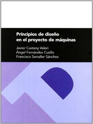 PRINCIPIOS DE DISEÑO EN EL PROYECTO DE MÁQUINAS | 9788477339472 | CASTANY VALERI, JAVIER / FERNANDEZ CUELLO, ANGEL / SERRALLER SANCHEZ, FRANCISCO