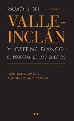 RAMÓN DEL VALLE-INCLÁN Y JOSEFINA BLANCO: EL PEDESTAL DE LOS SUEÑOS | 9788415274285 | RUBIO JIMÉNEZ, JESÚS / DEAÑO GAMALLO, ANTONIO