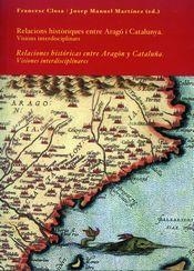 RELACIONES HISTÓRICAS ENTRE ARAGÓN Y CATALUÑA. VISIONES INTERDISCIPLINARES | 9788477337256 | CLOSA, FRANCESC / MARTÍNEZ, JOSEP MANUEL