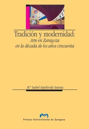 TRADICIÓN Y MODERNIDAD: ARTE EN ZARAGOZA EN LA DÉCADA DE LOS AÑOS CINCUENTA | 9788477337867 | SEPÚLVEDA SAURAS, M. ISABEL