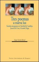 TRES POEMAS A NUEVA LUZ. SENTIDOS EMERGENTES EN CRISTÓBAL DE CASTILLEJO, JUAN DE LA CRUZ Y GERARDO DIEGO | 9788415274704 | GARROTE BERNAL, GASPAR