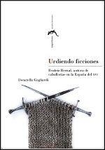 URDIENDO FICCIONES. BEATRIZ BERNAL, AUTORA DE CABALLERÍAS EN LA ESPAÑA DEL XVI | 9788415031444 | GAGLIARDI, DONATELLA
