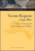 VICENTE REQUENO (1743-1811). JESUITA Y RESTAURADOR DEL MUNDO GRECOLATINO | 9788415538837 | ASTORGANO ABAJO, ANTONIO