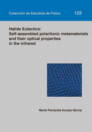 HALIDE EUTECTIS: SELF-ASSEMBLED POLARITONIC METAMATERIALS AND THEIR OPTICAL PROPERTIES IN THE INFRAED | 9788416515073 | ACOSTA GARCÍA, MARÍA FERNANDA