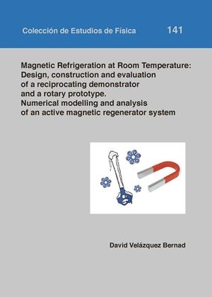 MAGNETIC REFRIGERATION AT ROOM TEMPERATURE: DESIGN CONSTRUCTION AND EVALUATION OF A RECIPROCATING DEMONSTRATOR AND A ROTARY PROTOTYPE. NUMERICAL MODEL | 9788417873165 | VELÁZQUEZ BERNAD, DAVID