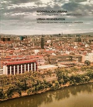 REGENERACIÓN URBANA. PROPUESTAS PARA EL BARRIO DE SAN PABLO, ZARAGOZA | 9788416272198 | VARIOS AUTORES