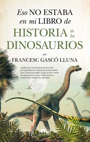 ESO NO ESTABA EN MI LIBRO DE HISTORIA DE LOS DINOSAURIOS | 9788417547431 | GASCÓ LLUNA, FRANCESC