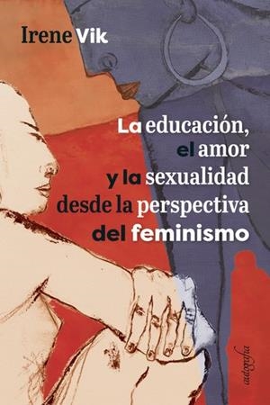 EDUCACIÓN, EL AMOR Y LA SEXUALIDAD DESDE LA PERSPECTIVA DEL FEMINISMO, LA | 9788418028083 | VIK, IRENE