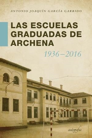 ESCUELAS GRADUADAS EN ARCHENA 1936-2016, LAS | 9788418028250 | GARCÍA GARRIDO, ANTONIO JOAQUÍN