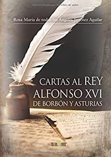CARTAS AL REY ALFONSO XVI DE BORBÓN Y ASTURIAS | 9788416162611 | JIMÉNEZ AGUILA, ROSA MARÍA DE TODOS LOS ÁNGELES