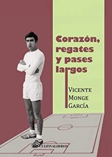 CORAZÓN, REGATES Y PASES LARGOS | 9788415749837 | MONGE GARCÍA, VICENTE
