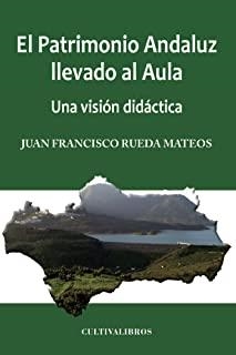 PATRIMONIO ANDALUZ LLEVADO AL AULA, EL. UNA VISIÓN | 9788499236179 | RUEDA MATEOS, JUAN FRANCISCO