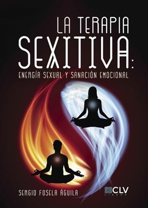 TERAPIA SEXITIVA, LA : ENERGÍA SEXUAL Y SANACIÓN EMO | 9788417052188 | FOSELA ÁGUILA, SERGIO