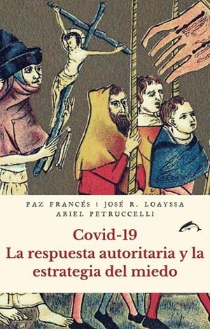 COVID-19. LA RESPUESTA AUTORITARIA Y LA ESTRATEGIA DEL MIEDO | 9788412188745 | FRANCES / LOAYSSA / PETRUCCELL