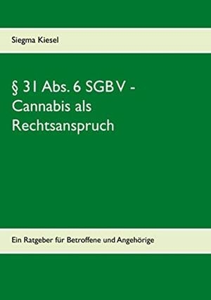 § 31 ABS. 6 SGB V -  CANNABIS ALS RECHTSANSPRUCH | 9783750404120 | KIESEL, SIEGMA