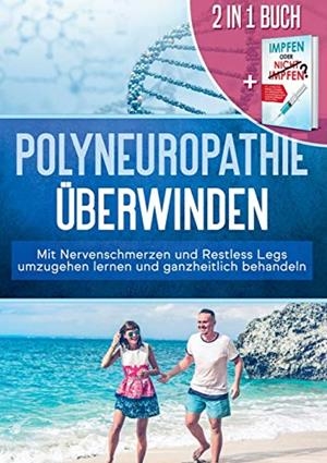 2 IN 1 BUCH ; POLYNEUROPATHIE ÜBERWINDEN: MIT NERVENSCHMERZEN UND RESTLESS LEGS UMZUGEHEN LERNEN UND GANZHEITLICH BEHANDELN + IMPFEN ODER NICHT IMPFEN | 9783751933100 | NEUSTEDT, KATHARINA / GRAPENGETER, ANNA-LENA