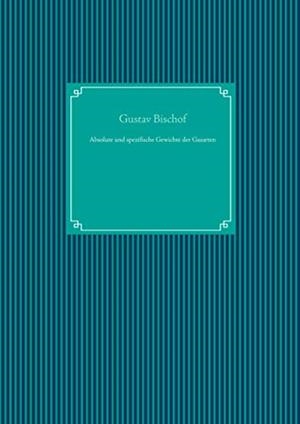 ABSOLUTE UND SPEZIFISCHE GEWICHTE DER GASARTEN | 9783750433090 | BISCHOF, GUSTAV