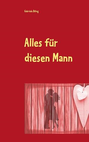 ALLES FÜR DIESEN MANN | 9783750481848 | BOING, GABRIELE