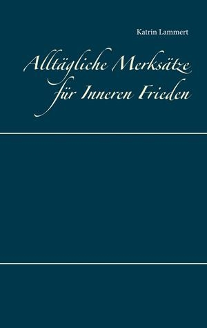ALLTÄGLICHE MERKSÄTZE FÜR INNEREN FRIEDEN | 9783741284328 | LAMMERT, KATRIN