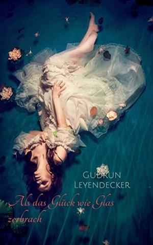 ALS DAS GLÜCK WIE GLAS ZERBRACH | 9783750423770 | LEYENDECKER, GUDRUN