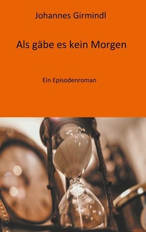 ALS GÄBE ES KEIN MORGEN | 9783741270857 | GIRMINDL, JOHANNES