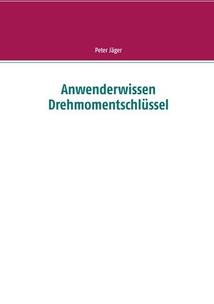 ANWENDERWISSEN DREHMOMENTSCHLÜSSEL | 9783751901253 | JAGER, PETER