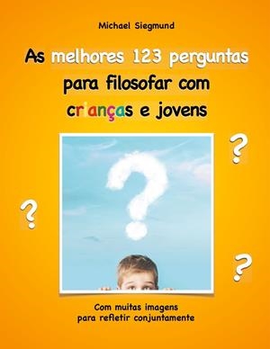 AS MELHORES 123 PERGUNTAS PARA FILOSOFAR COM CRIANÇAS E JOVENS | 9788413260709 | SIEGMUND, MICHAEL