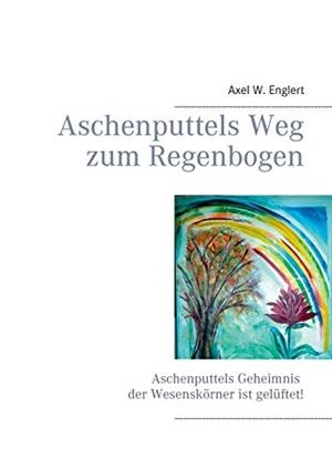 ASCHENPUTTELS WEG ZUM REGENBOGEN | 9783837099706 | ENGLERT, AXEL W.