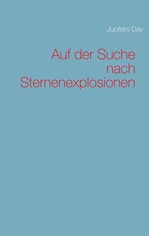 AUF DER SUCHE NACH STERNENEXPLOSIONEN | 9783749470136 | DAY, JUPITERS