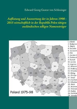 AUFLISTUNG UND AUSWERTUNG DER IN JAHREN 1990 - 2015 WIRTSCHAFTLICH IN DER REPUBLIK POLEN TÄTIGEN AUSLÄNDISCHEN ADLIGEN NAMENSTRÄGER | 9783750487536 | VON SCHLESINGER, EDWARD GEORG GUSTAV